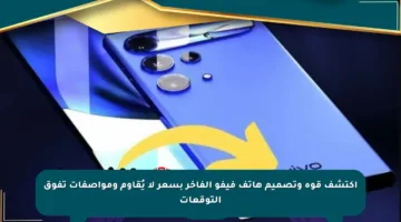 اكتشف قوة وتصميم هاتف فيفو الفاخر بسعر لا يُقاوم ومواصفات تفوق التوقعات